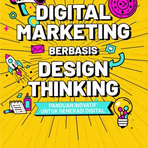 Digital Marketing Berbasis Design Thinking: Panduan Inovatif untuk Generasi Digital