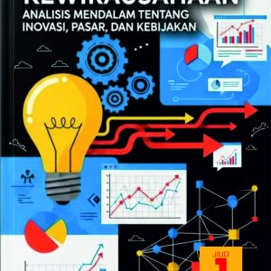 Ekonomi Kewirausahaan: Analisis Mendalam Tentang Inovasi, Pasar, dan Kebijakan Jilid I