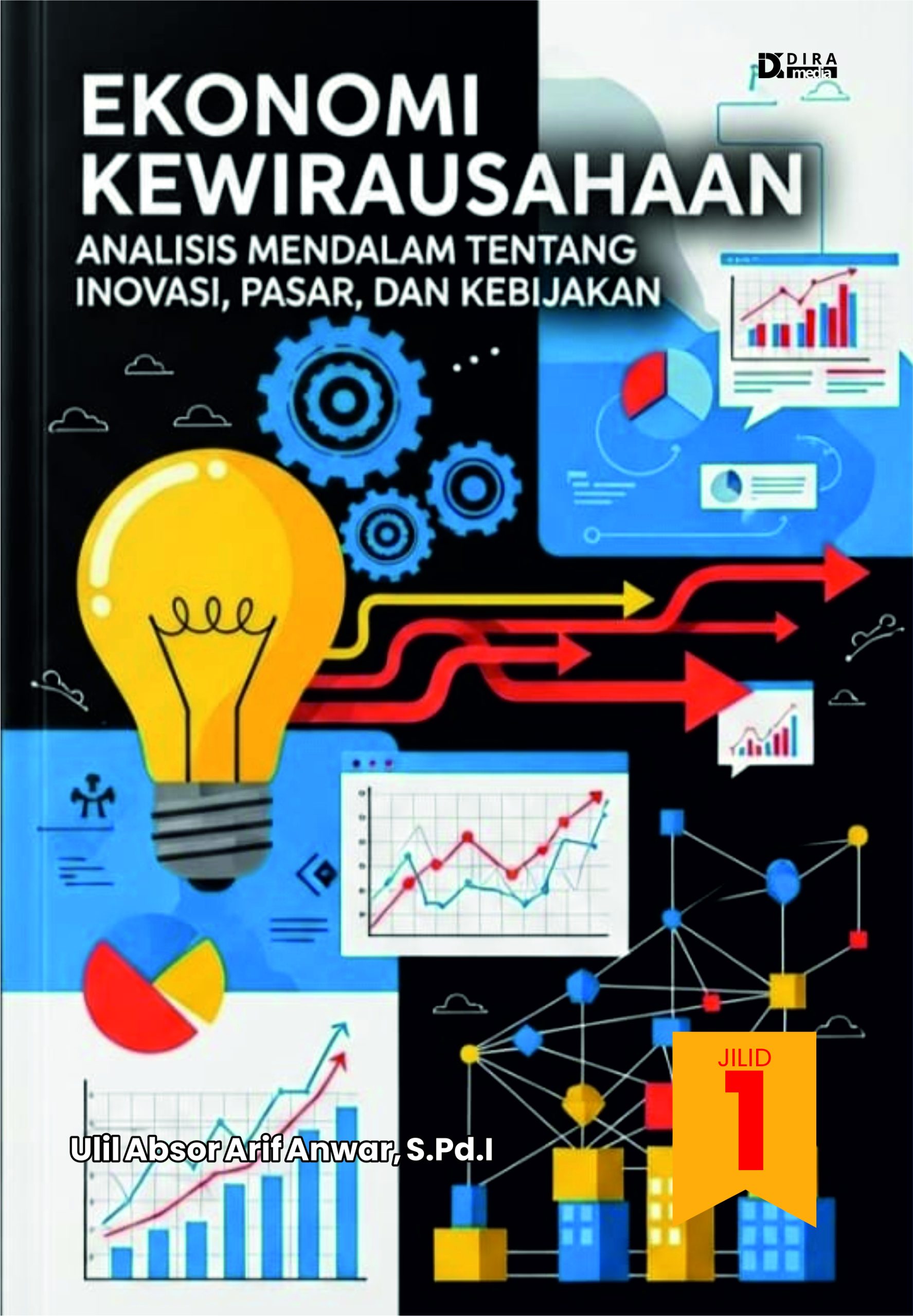 Ekonomi Kewirausahaan: Analisis Mendalam Tentang Inovasi, Pasar, dan Kebijakan Jilid I